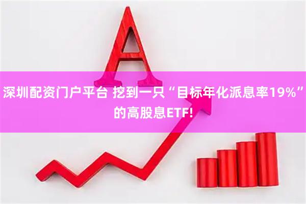 深圳配资门户平台 挖到一只“目标年化派息率19%”的高股息ETF!